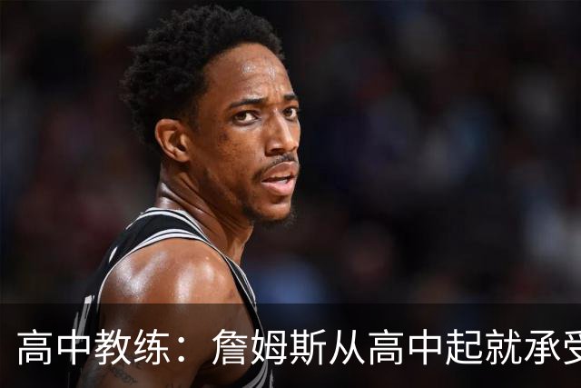 高中教练：詹姆斯从高中起就承受压力 他是全美最受瞩目高中球员